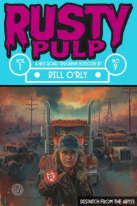 Vintage pulp horror book cover showing a determined female trucker standing before a convoy of semi-trucks under a burning industrial sky. She holds up her hand, glowing with a red pentagram symbol, as if casting a spell or ward. Behind her, rusted rigs stretch down a desolate road lined with power lines. The title reads “Rusty Pulp Vol. 1 No. 9: Dispatch from the Abyss” by Bill O’Rly.